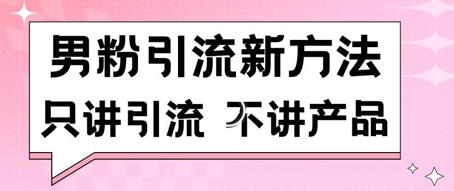 男粉引流新方法日引流100多个男粉只讲引流不讲产品不违规不封号【揭秘】-卿云社