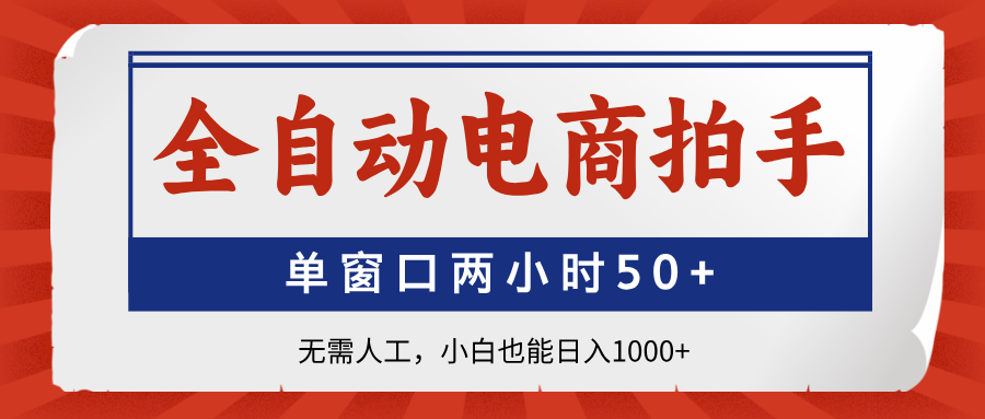 全自动电商拍手，单窗口两小时50+无需人工，小白也能日入1000+-卿云社