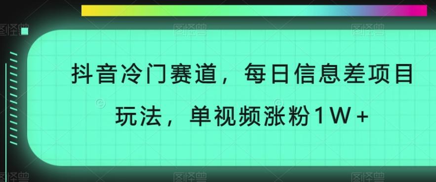 抖音冷门赛道，每日信息差项目玩法，单视频涨粉1W+-卿云社