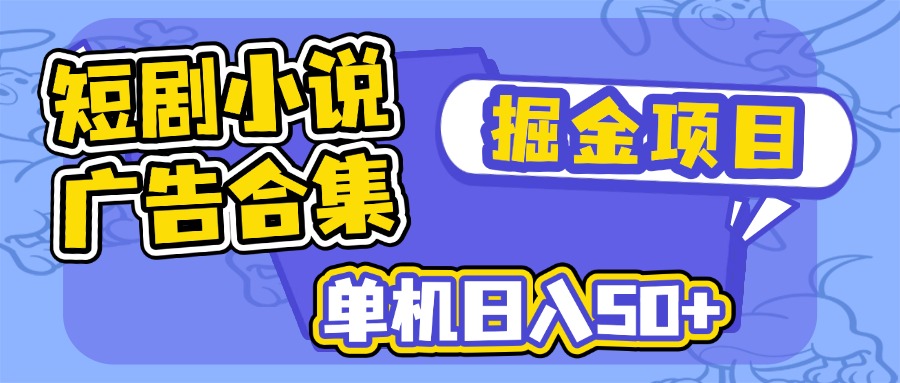 短剧小说合集广告掘金项目，单机日入50+-卿云社