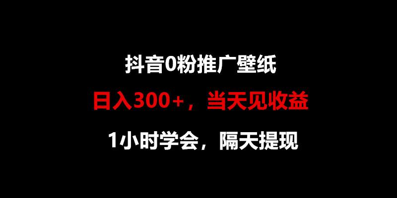 日入300+，抖音0粉推广壁纸，1小时学会，当天见收益，隔天提现-卿云社