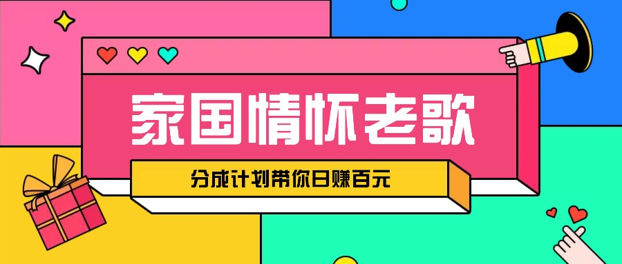 经典家国情怀歌曲盘点赛道开启撸金模式，视频分成计划带你轻松日赚百元-卿云社