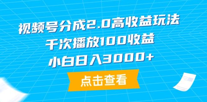 (9716期)视频号分成2.0高收益玩法，千次播放100收益，小白日入3000+-卿云社