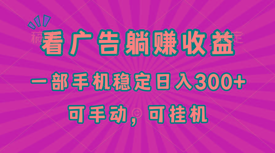 在家看广告躺赚收益，一部手机稳定日入300+，可手动，可挂机！-卿云社