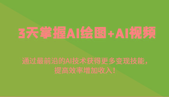 3天掌握AI绘图+AI视频，通过最前沿的AI技术获得更多变现技能，提高效率增加收入！-卿云社