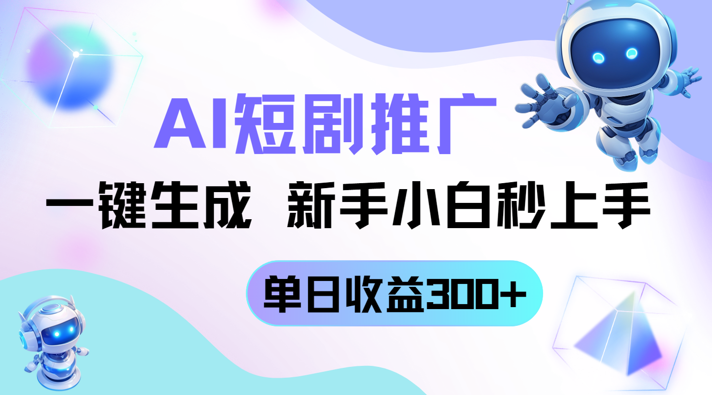 短剧推广新玩法，AI一键生成，新手小白秒上手，单日收益300+-卿云社