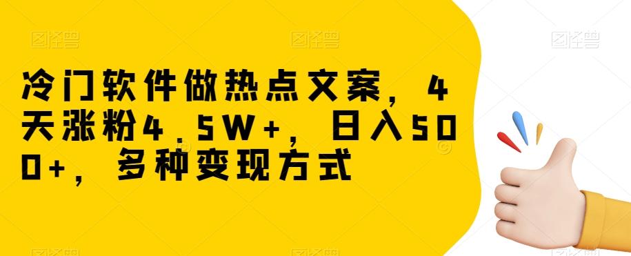 冷门软件做热点文案，4天涨粉4.5W+，日入500+，多种变现方式【揭秘】-卿云社