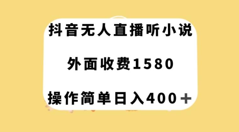 抖音无人直播听小说，外面收费1580，操作简单日入400+【揭秘】-卿云社
