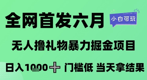 全网首发六月，无人撸礼物暴力掘金项目，日入1K+门槛低，当天拿结果，小白可玩【揭秘】-卿云社