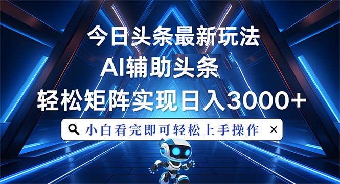 今日头条最新玩法，思路简单，AI辅助，复制粘贴轻松矩阵日入3000+-卿云社