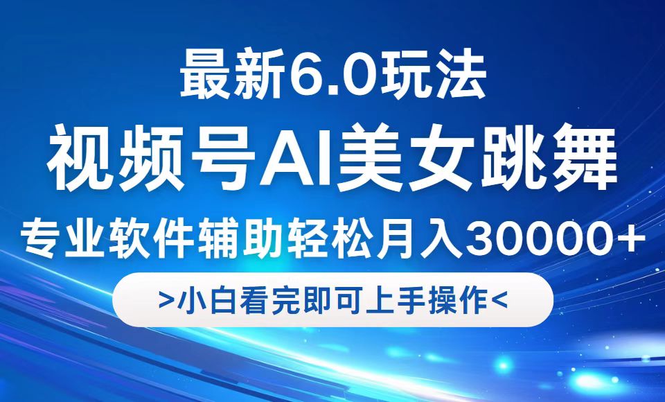 视频号最新6.0玩法，当天起号小白也能轻松月入30000+-卿云社